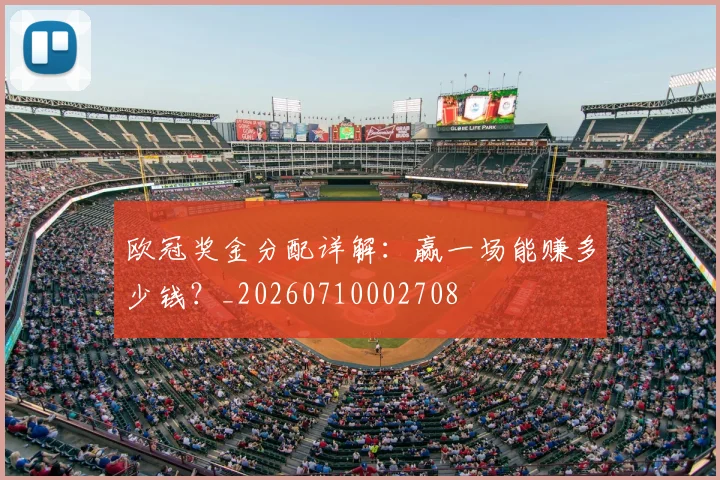 欧冠奖金分配详解：赢一场能赚多少钱？_20260710002708