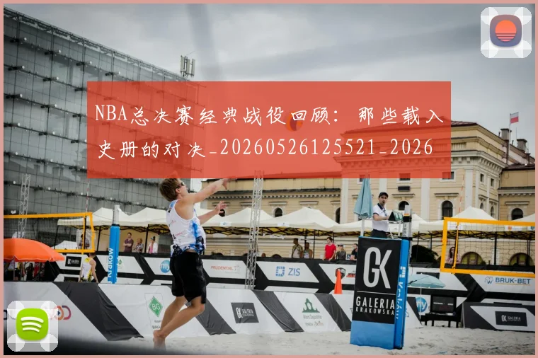 NBA总决赛经典战役回顾：那些载入史册的对决_20260526125521_20260702170453